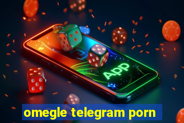 omegle telegram porn